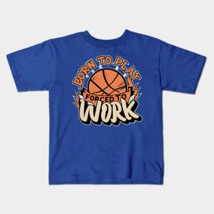 "Born to Play Forced to Work"- Basketball Sports Hoops Lover Kids T-Shirt